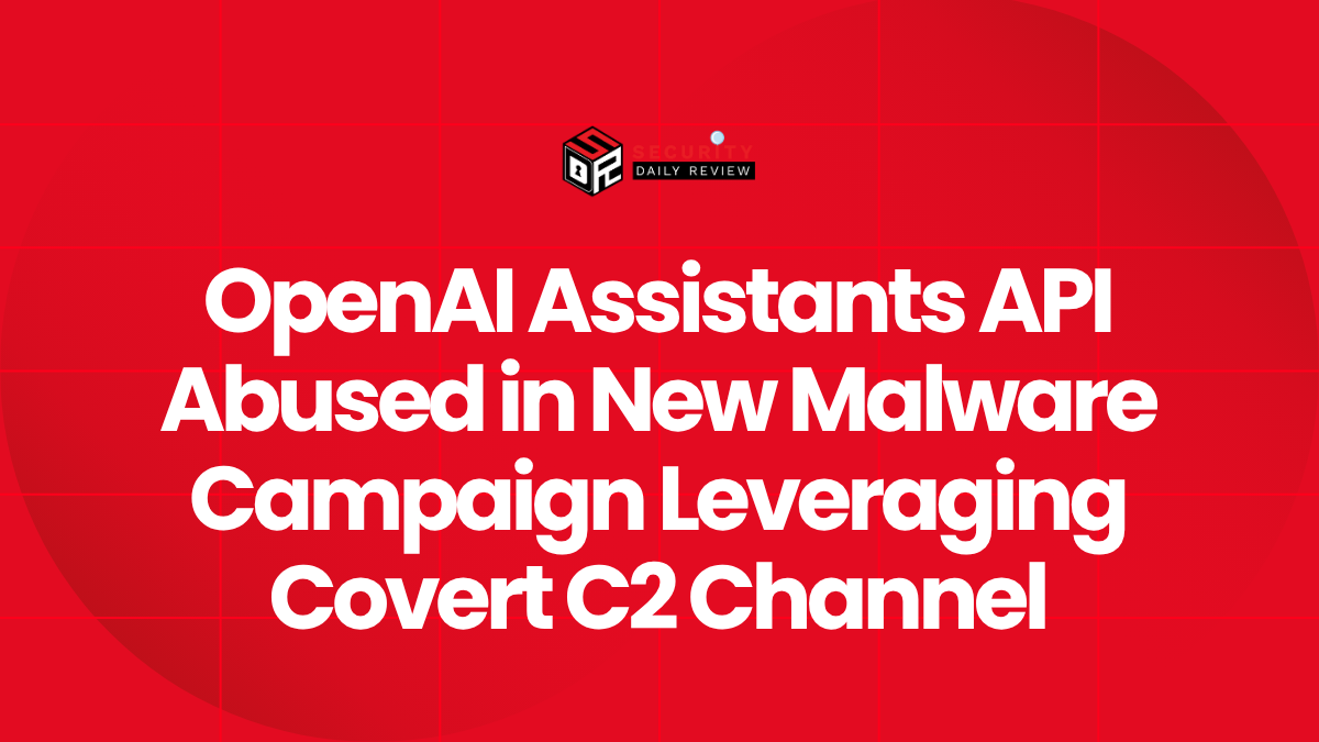 OpenAI Assistants API Abused in New Malware Campaign Leveraging Covert C2 Channel