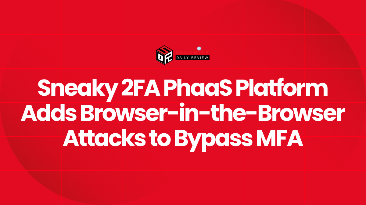 Sneaky 2FA PhaaS Platform Adds Browser-in-the-Browser Attacks to Bypass MFA