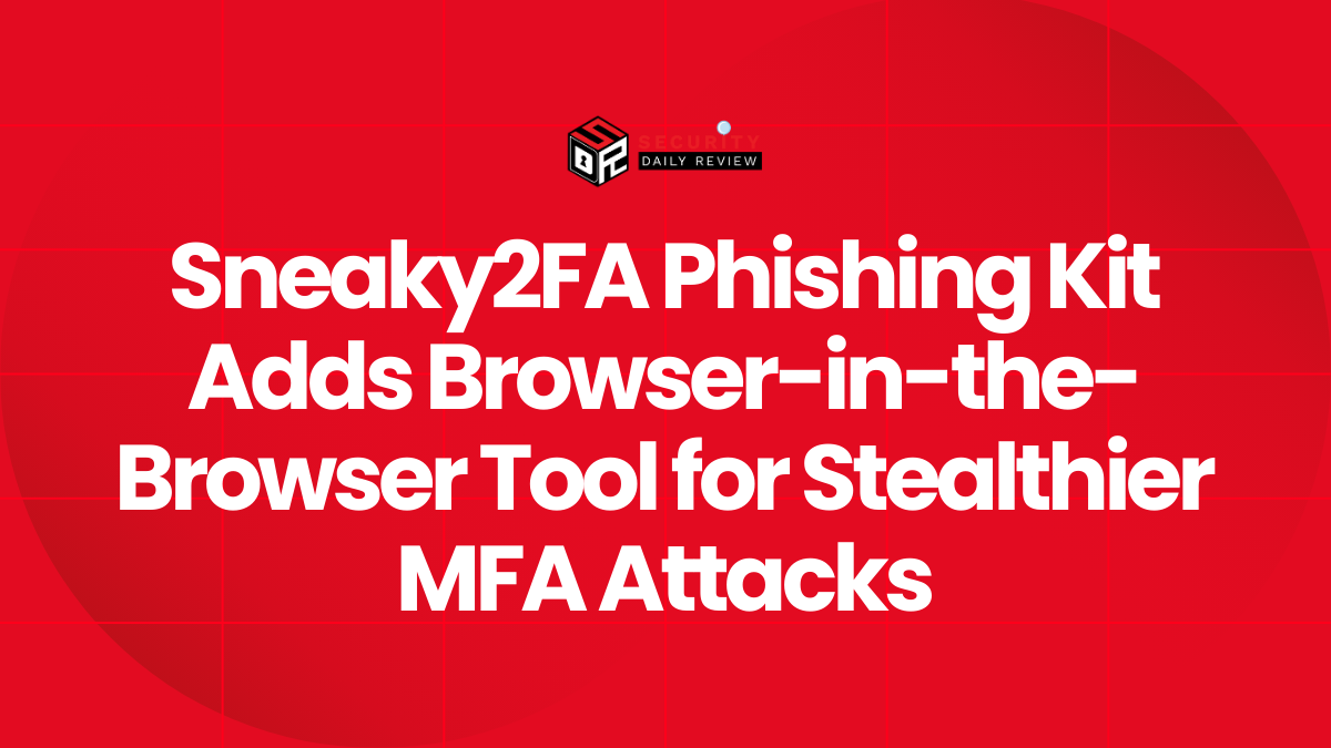 Sneaky2FA Phishing Kit Adds Browser-in-the-Browser Tool for Stealthier MFA Attacks
