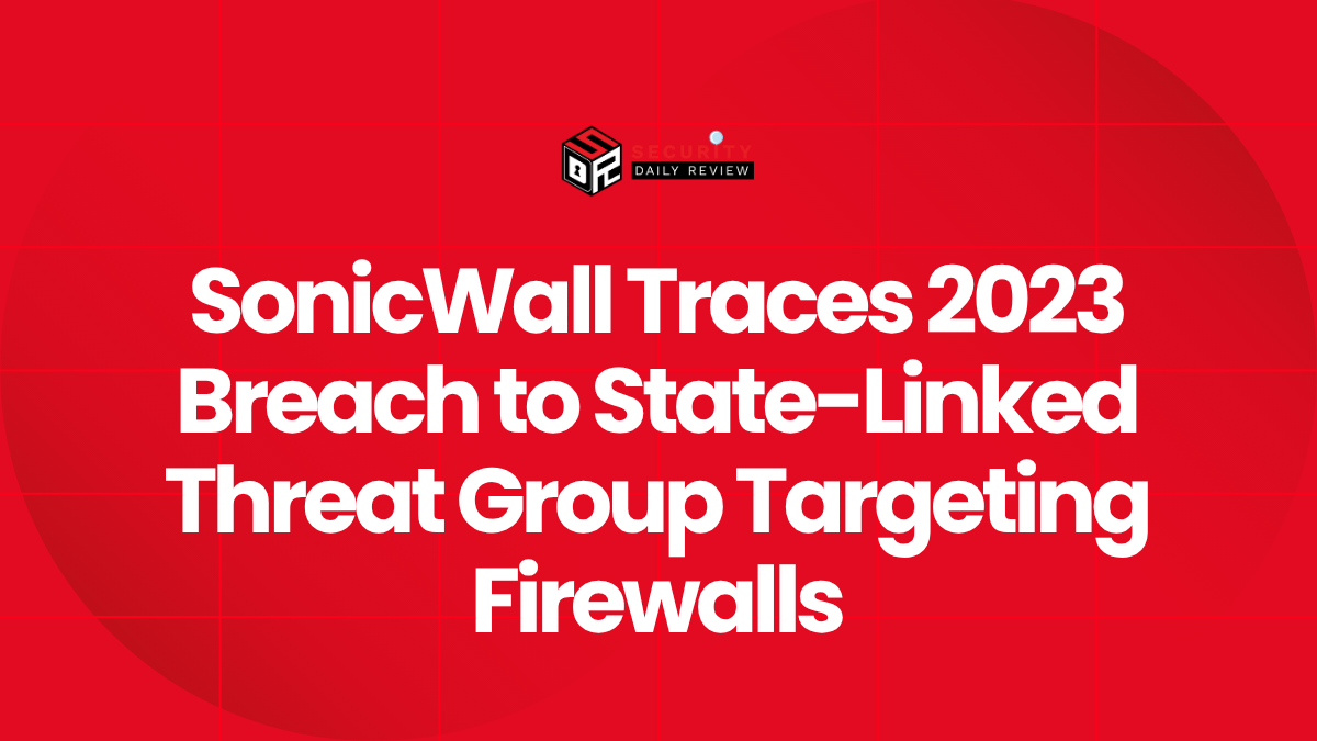 SonicWall Traces 2023 Breach to State-Linked Threat Group Targeting Firewalls