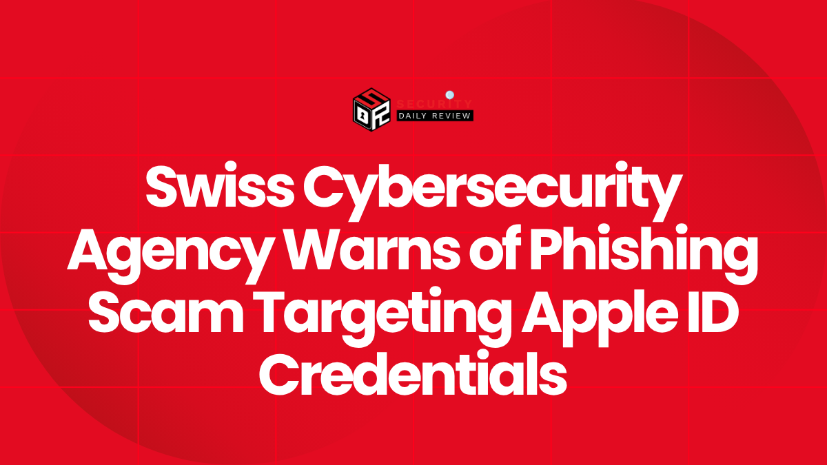 Swiss Cybersecurity Agency Warns of Phishing Scam Targeting Apple ID Credentials