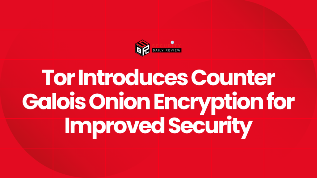 Tor Introduces Counter Galois Onion Encryption for Improved Security ...