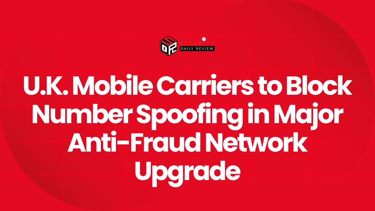 U.K. Mobile Carriers to Block Number Spoofing in Major Anti-Fraud Network Upgrade