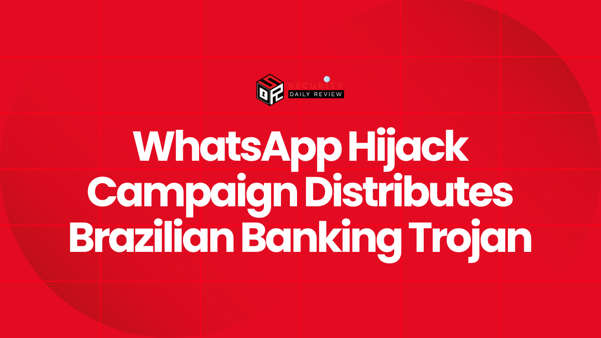 WhatsApp Hijack Campaign Distributes Brazilian Banking Trojan