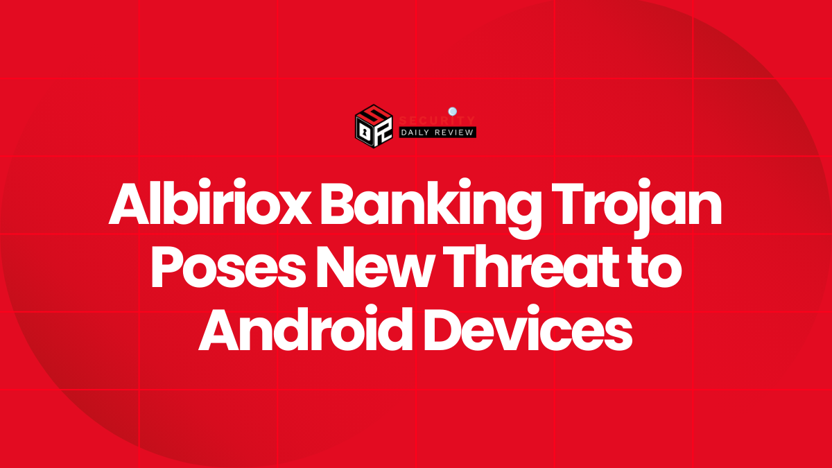 Albiriox Banking Trojan Poses New Threat to Android Devices