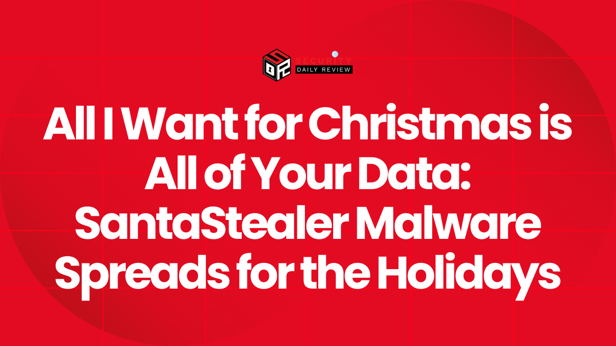 All I Want for Christmas is All of Your Data SantaStealer Malware Spreads for the Holidays