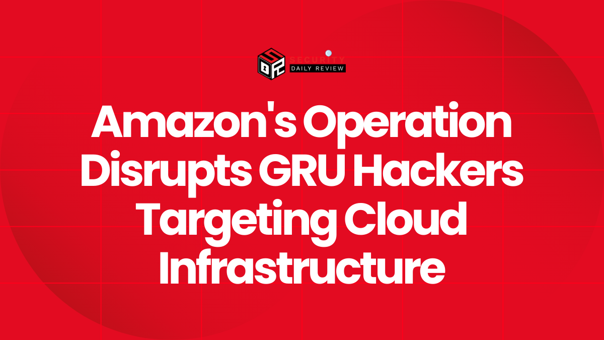 Amazon's Operation Disrupts GRU Hackers Targeting Cloud Infrastructure