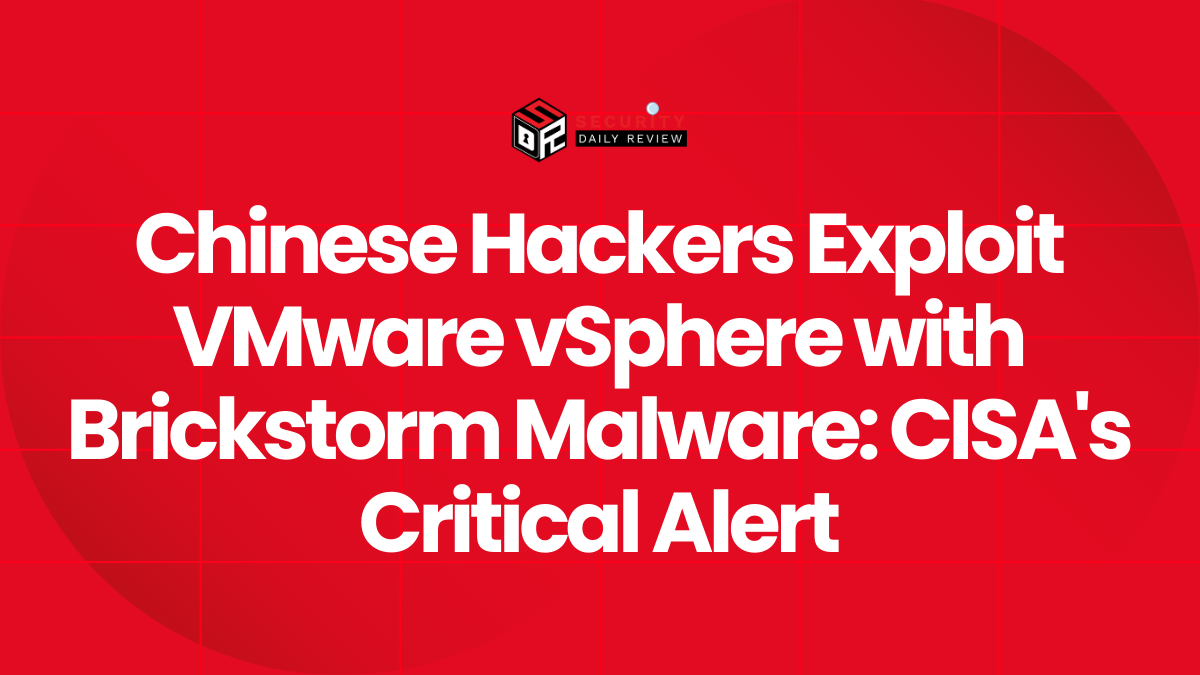 Chinese Hackers Exploit VMware vSphere with Brickstorm Malware CISA's Critical Alert