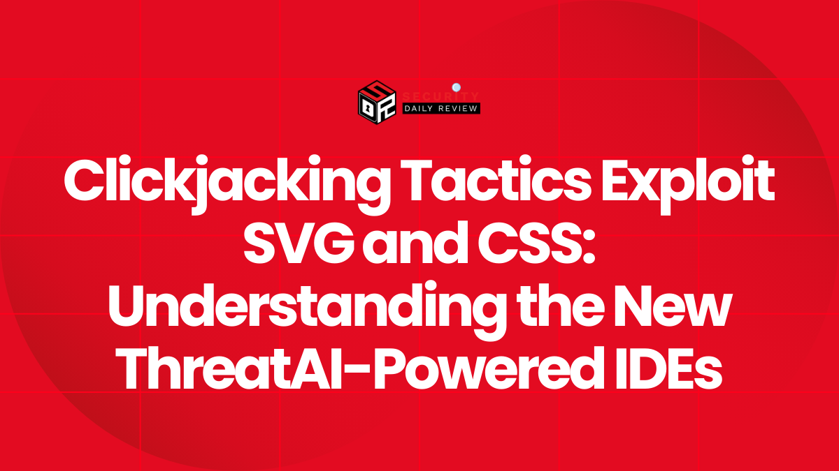 Clickjacking Tactics Exploit SVG and CSS Understanding the New Threat