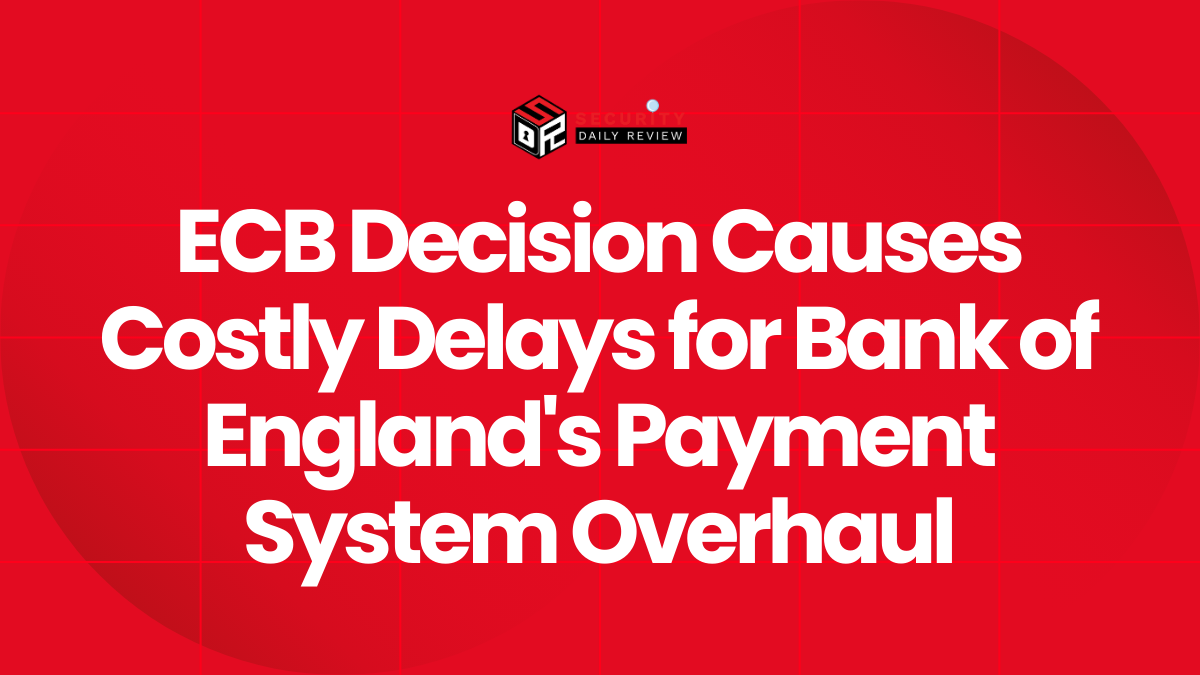 ECB Decision Causes Costly Delays for Bank of England's Payment System Overhaul