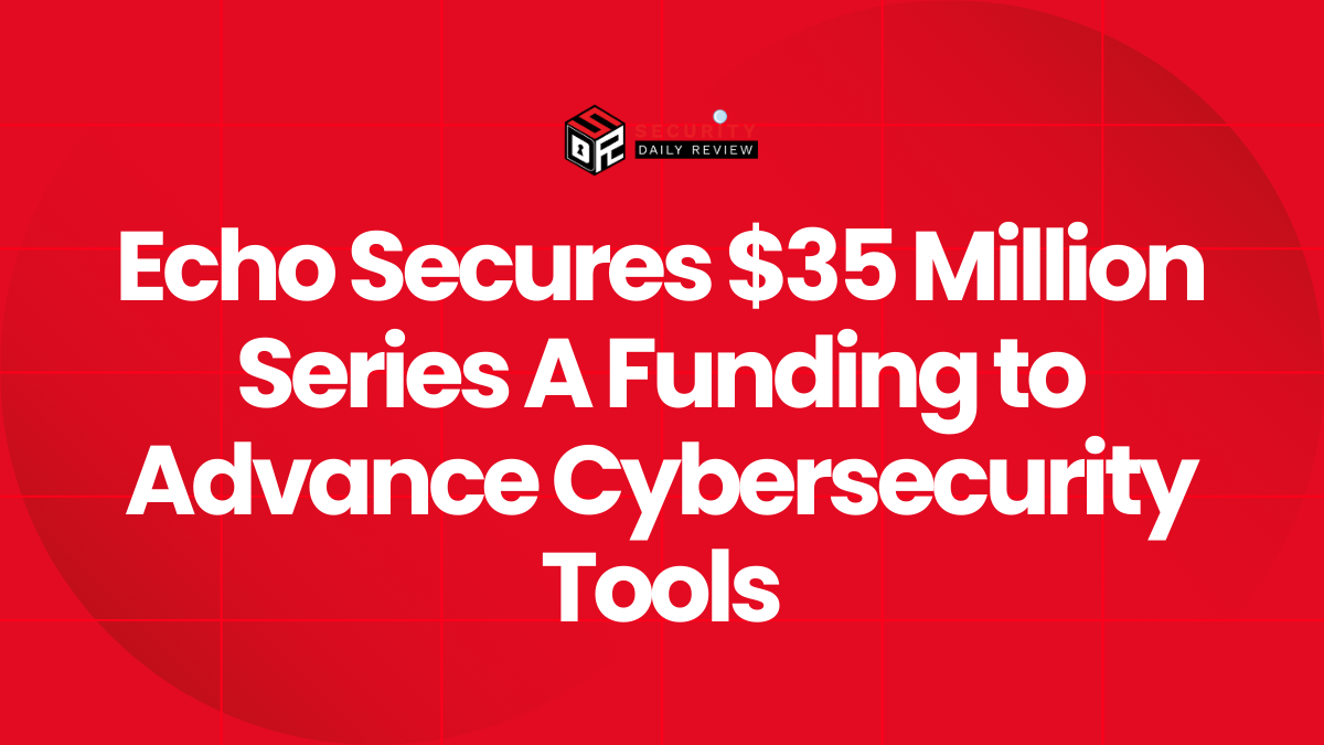 Echo Secures $35 Million Series A Funding to Advance Cybersecurity Tools