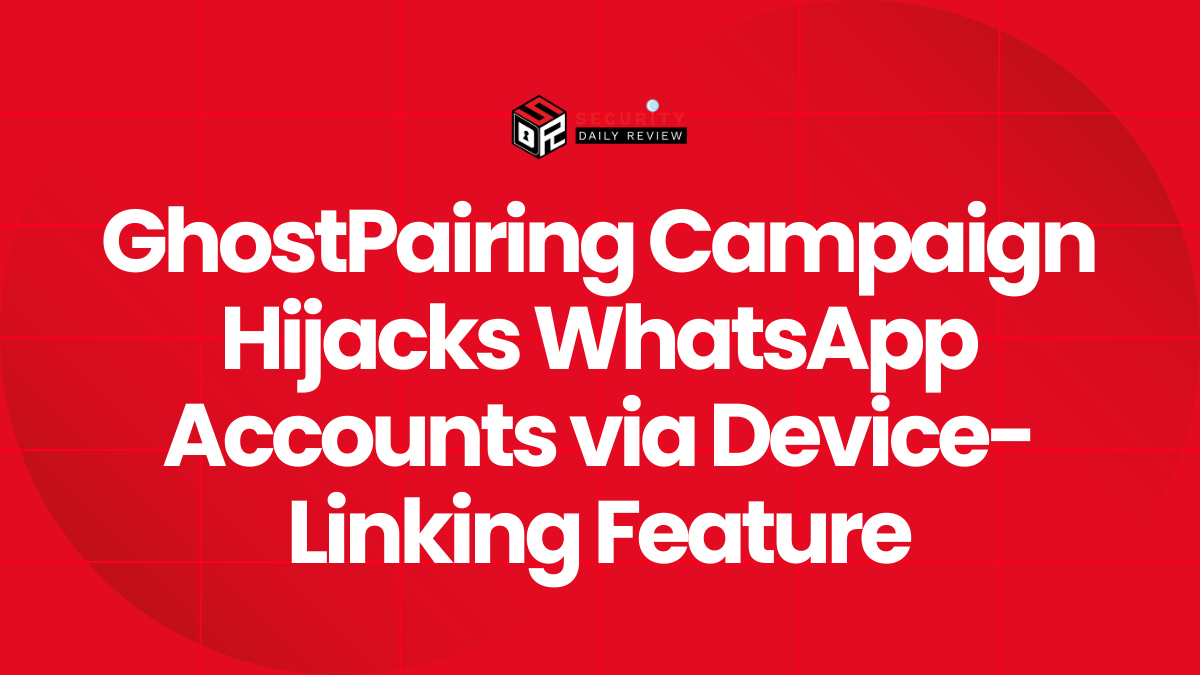 GhostPairing Campaign Hijacks WhatsApp Accounts via Device-Linking Feature