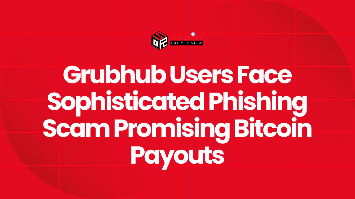 Grubhub Users Face Sophisticated Phishing Scam Promising Bitcoin Payouts