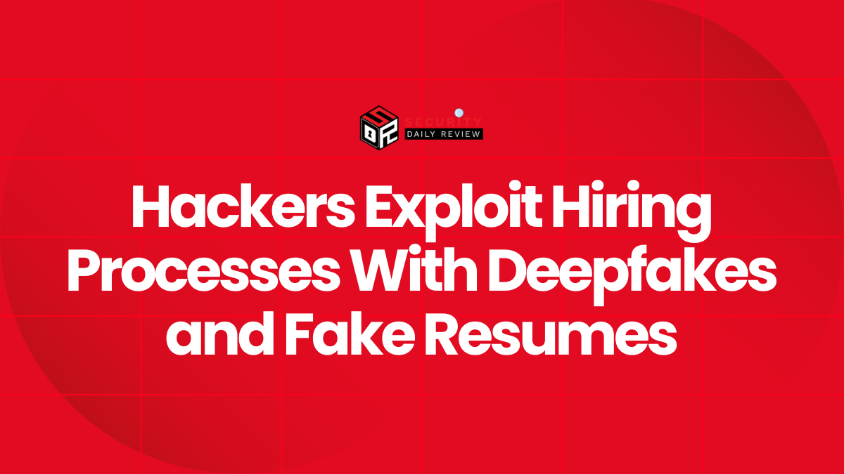Hackers Exploit Hiring Processes With Deepfakes and Fake Resumes
