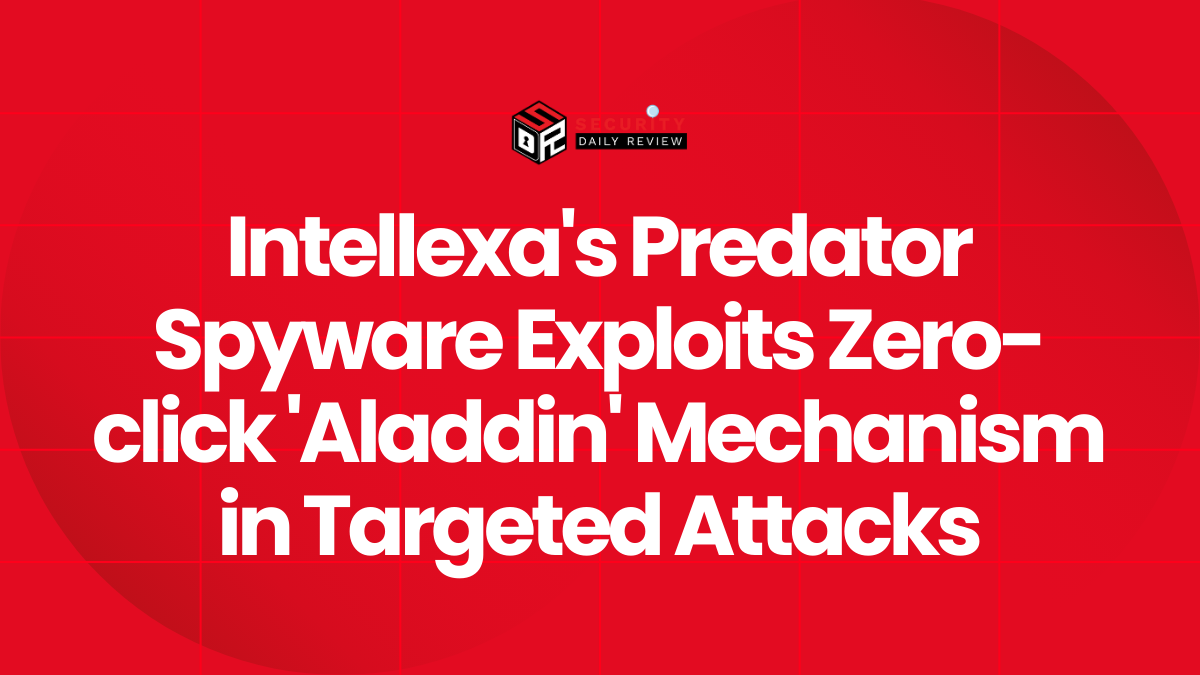 Intellexa's Predator Spyware Exploits Zero-click 'Aladdin' Mechanism in Targeted Attacks