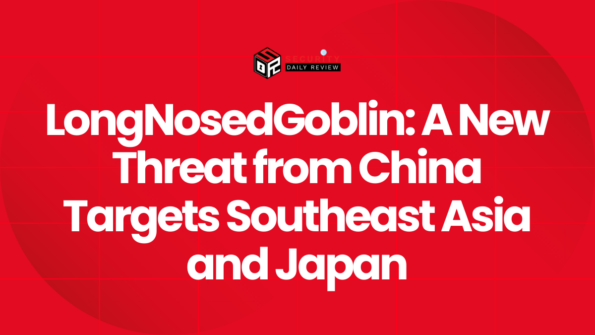 LongNosedGoblin A New Threat from China Targets Southeast Asia and Japan