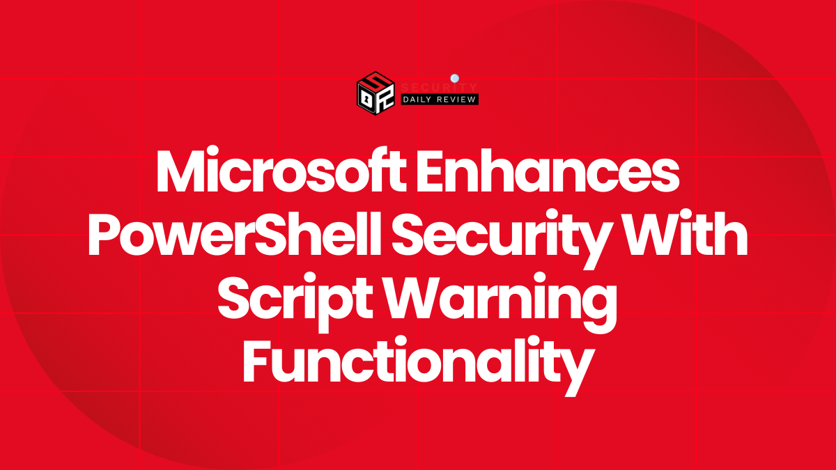 Microsoft Enhances PowerShell Security With Script Warning Functionality