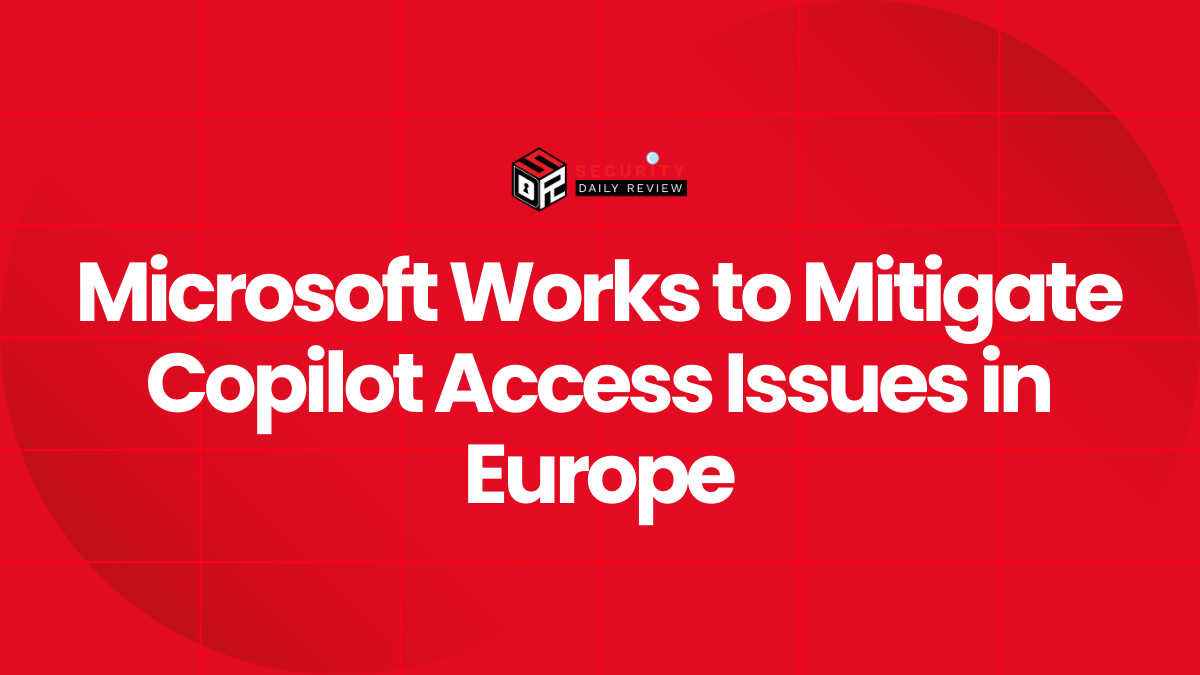 Microsoft Works to Mitigate Copilot Access Issues in Europe