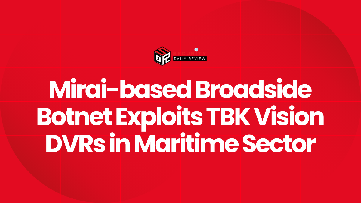 Mirai-based Broadside Botnet Exploits TBK Vision DVRs in Maritime Sector