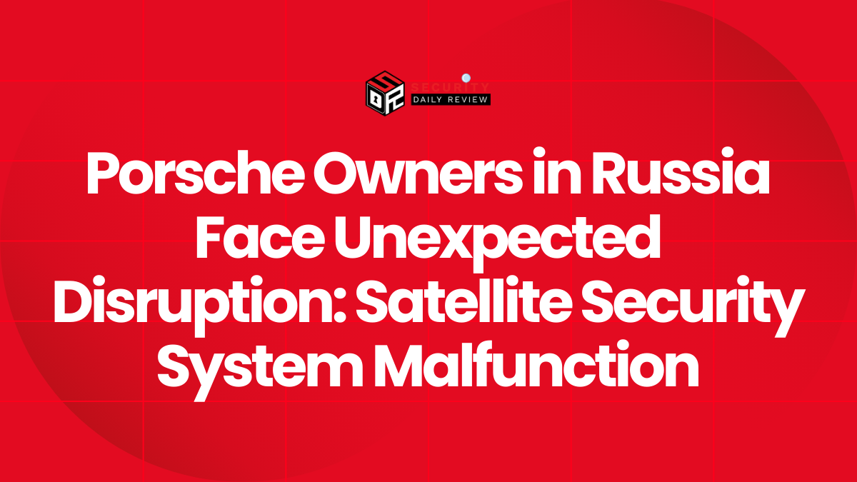 Porsche Owners in Russia Face Unexpected Disruption Satellite Security System Malfunction
