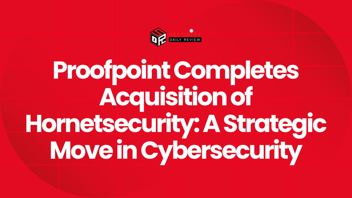 Proofpoint Completes Acquisition of Hornetsecurity A Strategic Move in Cybersecurity