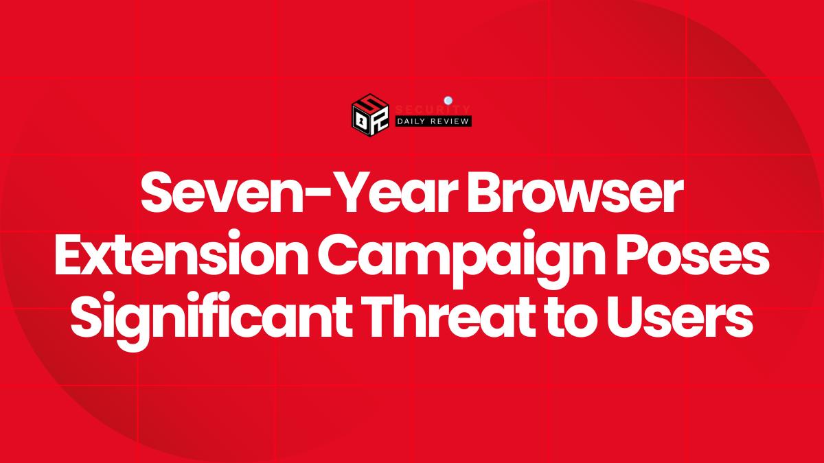 Seven-Year Browser Extension Campaign Poses Significant Threat to Users