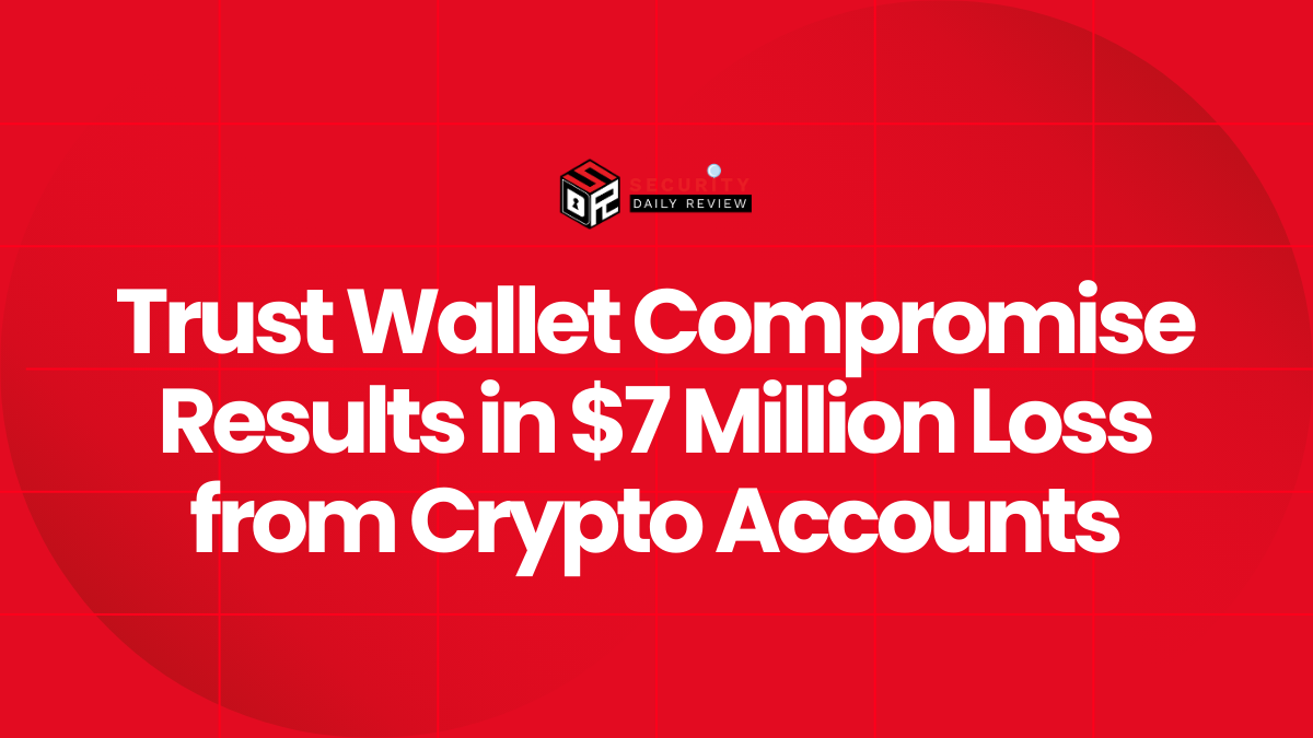 Trust Wallet Compromise Results in $7 Million Loss from Crypto Accounts