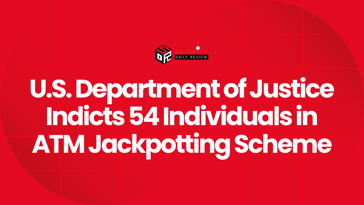 U.S. Department of Justice Indicts 54 Individuals in ATM Jackpotting Scheme