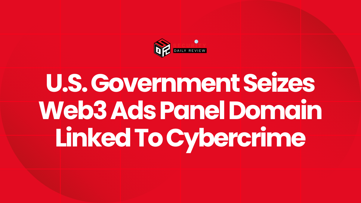 U.S. Government Seizes Web3 Ads Panel Domain Linked To Cybercrime