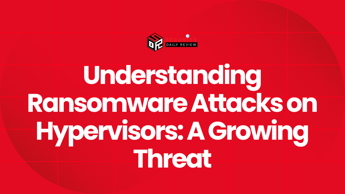 Understanding Ransomware Attacks on Hypervisors A Growing Threat