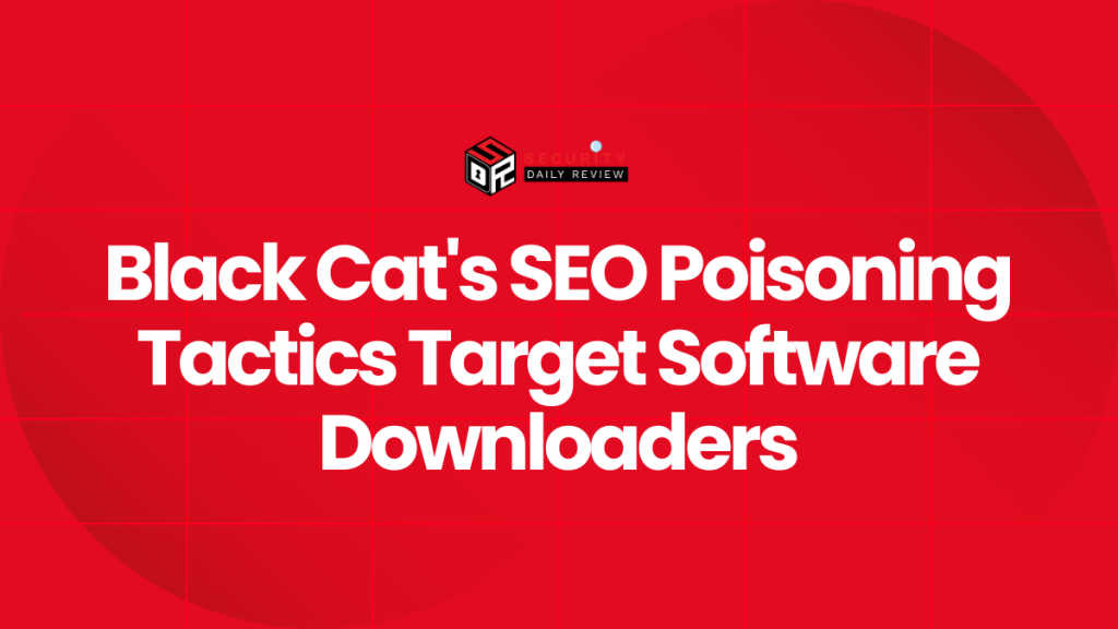 Black Cat's SEO Poisoning Tactics Target Software Downloaders - Threat ...