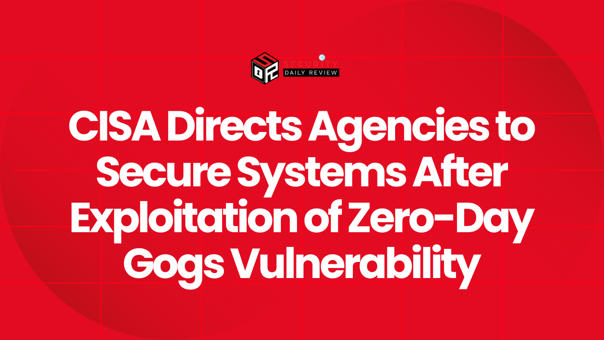 CISA Directs Agencies to Secure Systems After Exploitation of Zero-Day Gogs Vulnerability