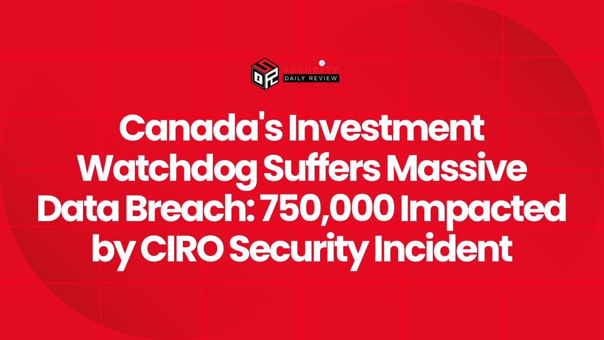 Canada's Investment Watchdog Suffers Massive Data Breach 750,000 Impacted by CIRO Security Incident