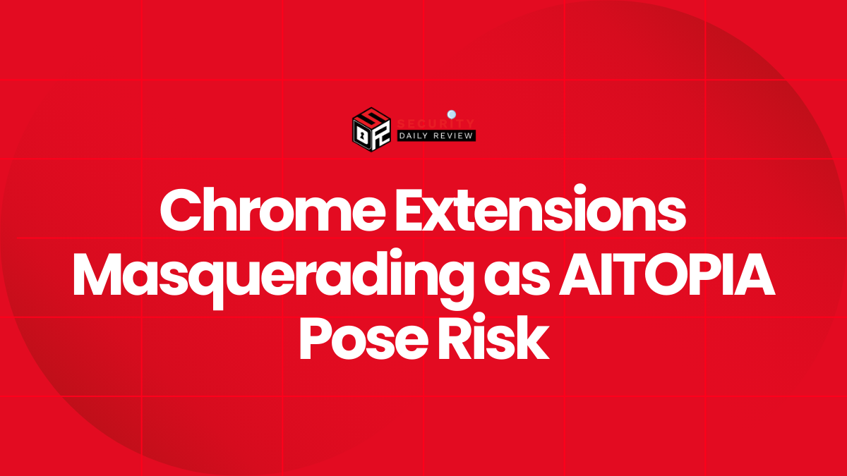 Chrome Extensions Masquerading as AITOPIA Pose Risk