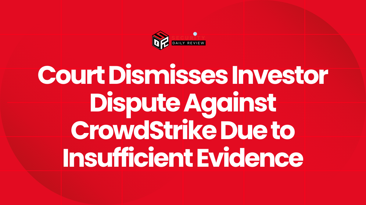 Court Dismisses Investor Dispute Against CrowdStrike Due to Insufficient Evidence