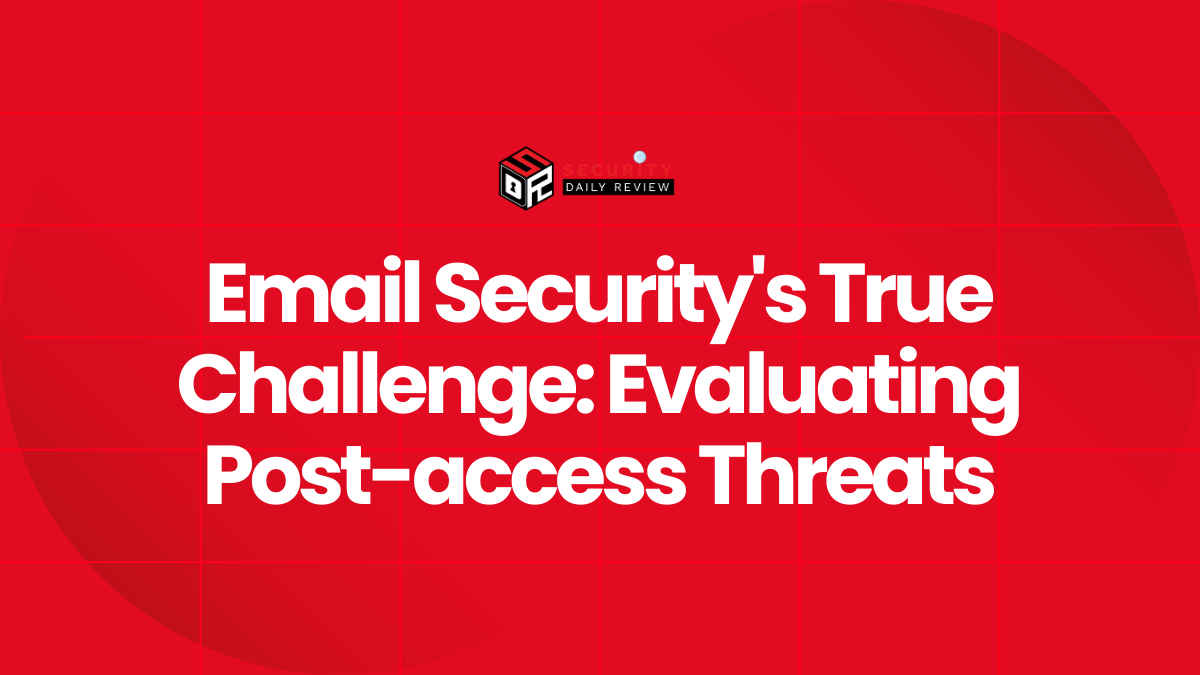 Email Security's True Challenge Evaluating Post-access Threats