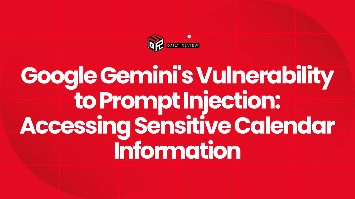 Google Gemini's Vulnerability to Prompt Injection Accessing Sensitive Calendar Information