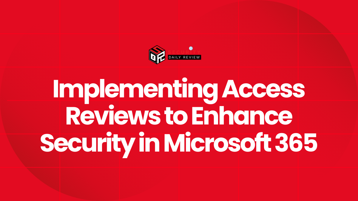 Implementing Access Reviews to Enhance Security in Microsoft 365