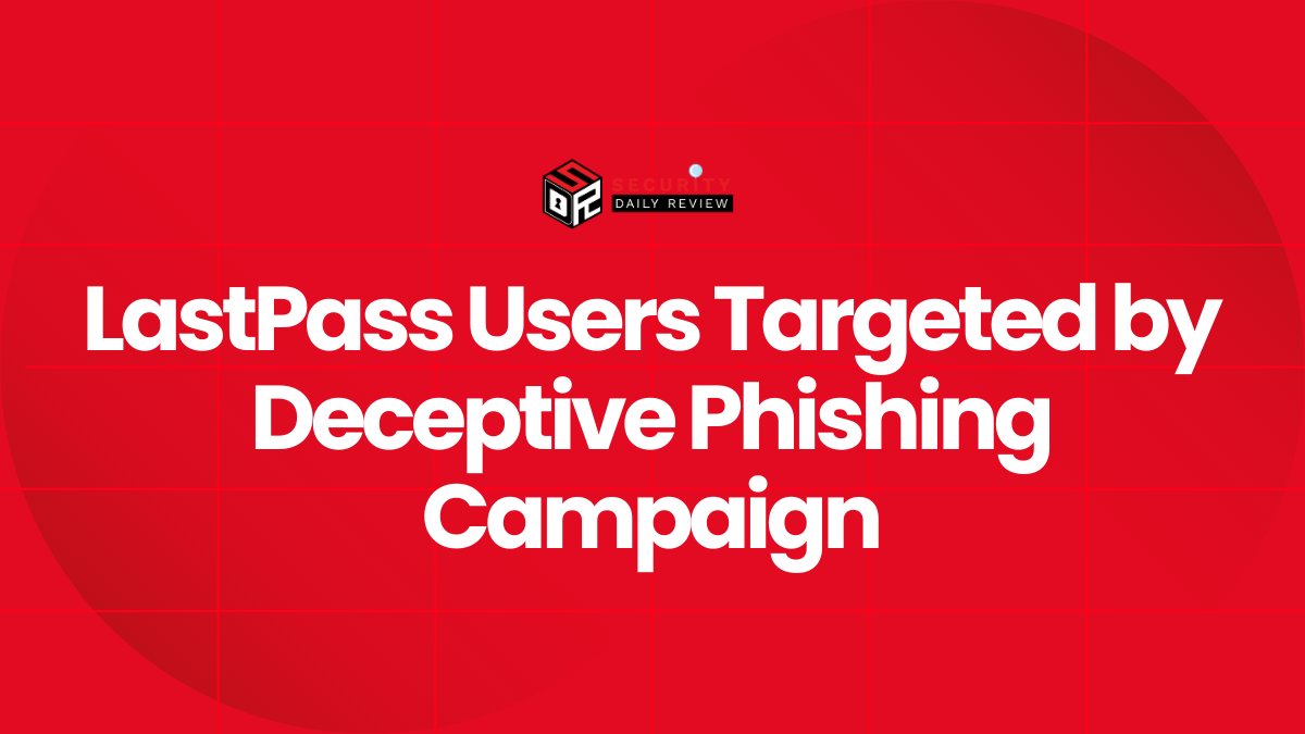 LastPass Users Targeted by Deceptive Phishing Campaign