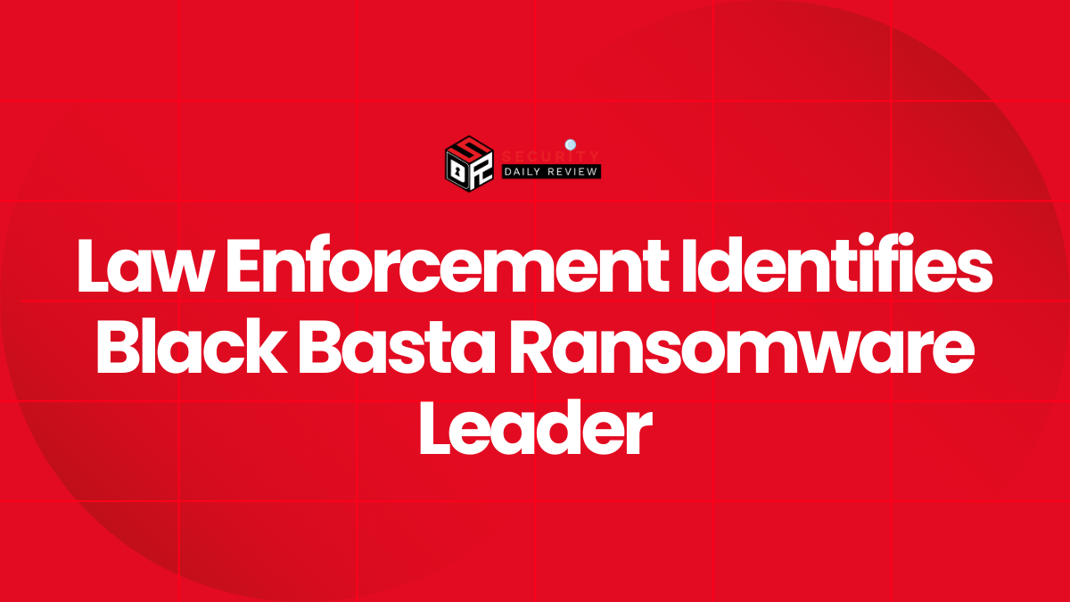 Law Enforcement Identifies Black Basta Ransomware Leader