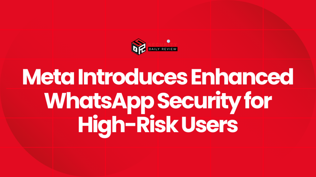 Meta Introduces Enhanced WhatsApp Security for High-Risk Users ...