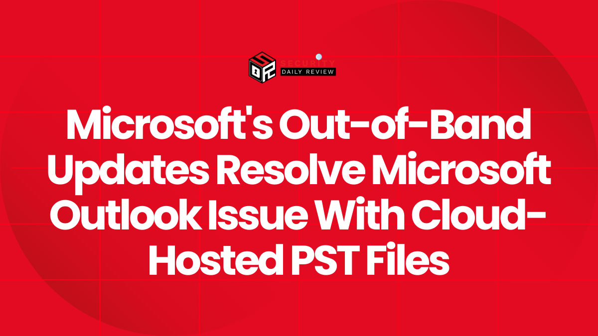Microsoft's Out-of-Band Updates Resolve Microsoft Outlook Issue With Cloud-Hosted PST Files