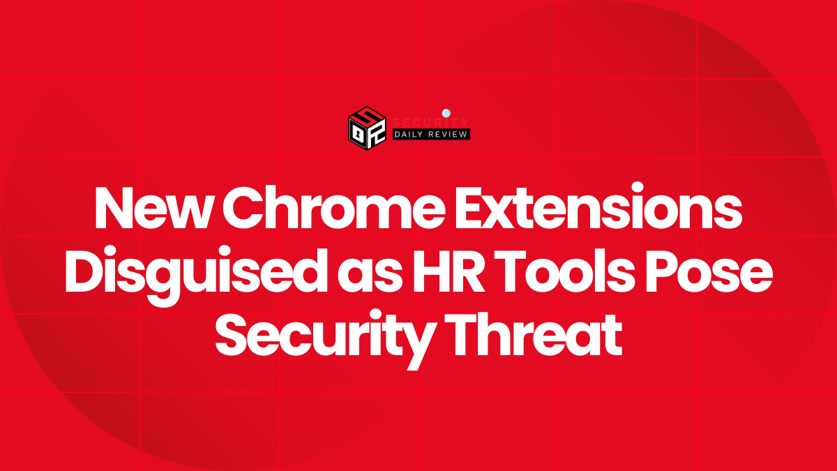 New Chrome Extensions Disguised as HR Tools Pose Security Threat