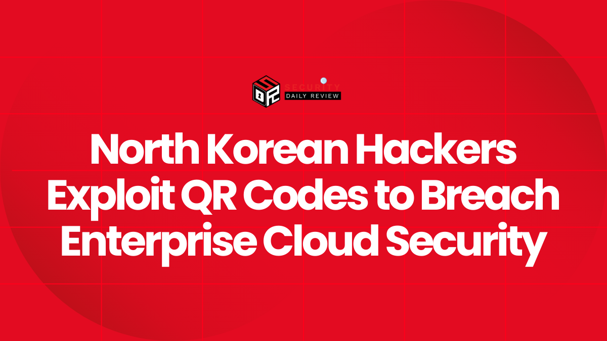 North Korean Hackers Exploit QR Codes to Breach Enterprise Cloud Security