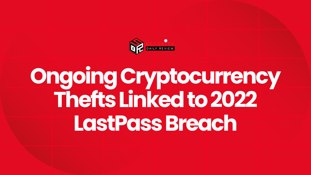 Ongoing Cryptocurrency Thefts Linked to 2022 LastPass Breach