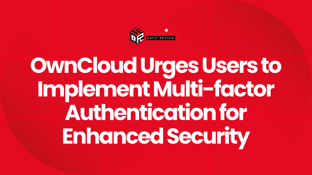 OwnCloud Urges Users to Implement Multi-factor Authentication for Enhanced Security