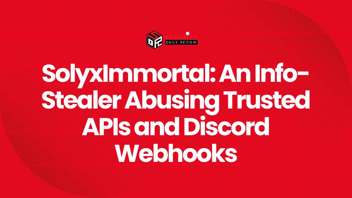SolyxImmortal An Info-Stealer Abusing Trusted APIs and Discord Webhooks