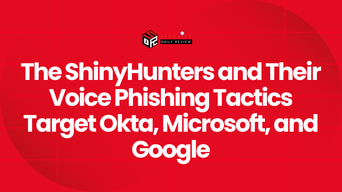 The ShinyHunters and Their Voice Phishing Tactics Target Okta, Microsoft, and Google