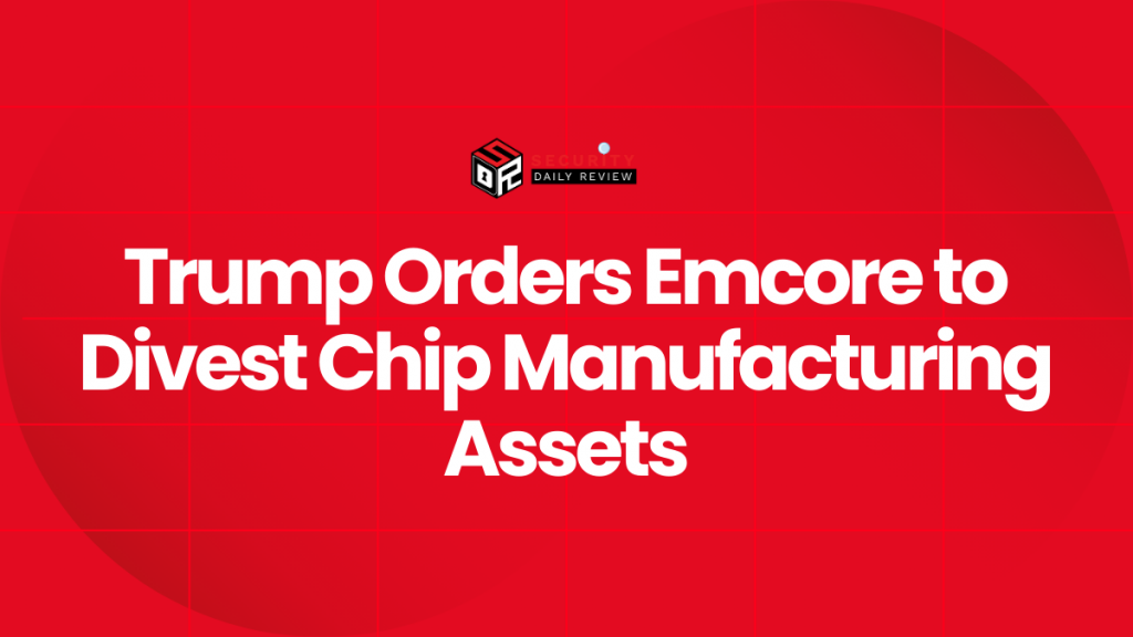 Divesting Kit Trump Orders Emcore to Divest Chip Manufacturing Assets - Cybersecurity