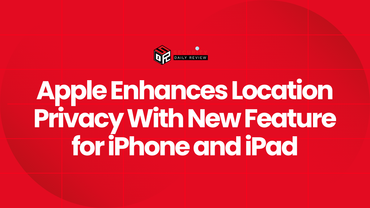 Apple Enhances Location Privacy With New Feature for iPhone and iPad